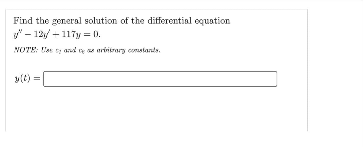 Find the general solution of the differential equation
y" - 12y' + 117y = 0.
NOTE: Use c₁ and c₂ as arbitrary constants.
y(t):