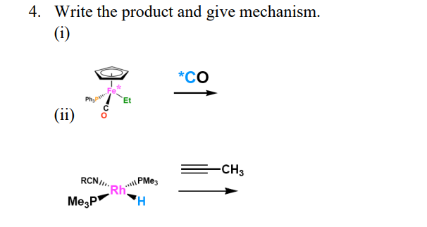 4. Write the product and give mechanism.
*CO
Et
(ii)
-CH3
RCN/..
\PMe3
Rh
Me,P
