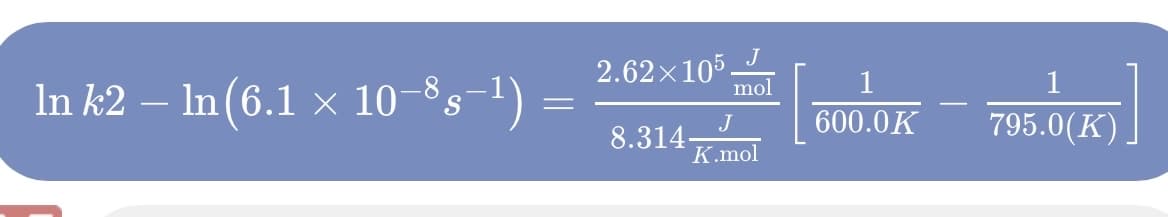 In k2 – ln (6.1 × 10-8s−¹)
-
2.62×105-
mol
J
314 K.mol
1
600.0K
5]
1
795.0(K)