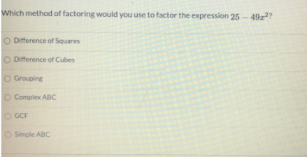 Which method of factoring would you use to factor the expression 25 - 49z?
O Difference of Squares
O Difference of Cubes
O Grouping
Complex ABC
O GCF
O Simple ABC
