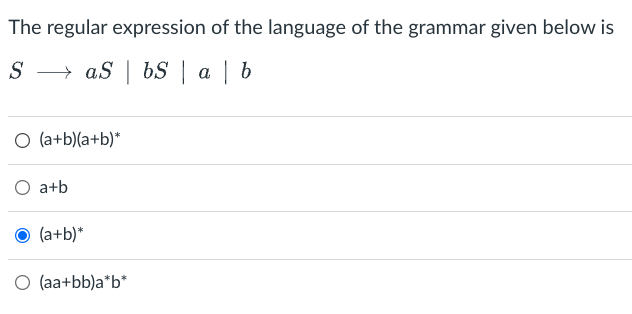 The regular expression of the language of the grammar given below is
S → aS | bS | a | b
O (a+b)(a+b)*
O a+b
(a+b)*
O (aa+bb)a*b*
