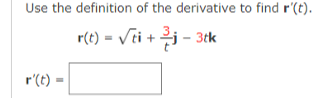 Use the definition of the derivative to find r'(t).
r(e) = Vi + i - 3k
3tk
r'(t)
