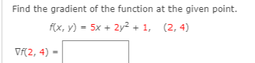 Find the gradient of the function at the given point.
f(x, y) = 5x + 2y² + 1, (2, 4)
Vf(2, 4) =
