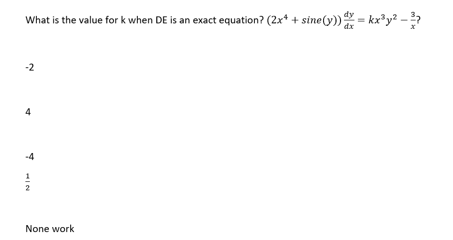 %3D
What is the value for k when DE is an exact equation? (2x* + sine ()) = kx³y² ?
dx
-2
4
-4
None work
