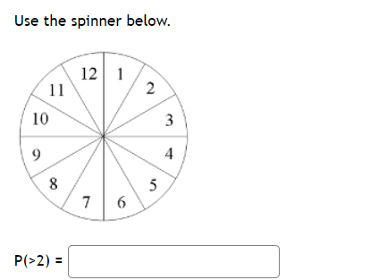 Use the spinner below.
12 1
11
2
10
3
9
4
8
7
5
6
P(>2) =
%3D
