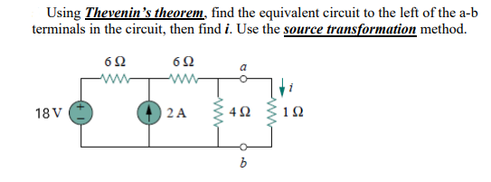 Using Thevenin's theorem, find the equivalent circuit to the left of the a-b
terminals in the circuit, then find i. Use the source transformation method.
ww
ww
18 V
2 A
1Ω
