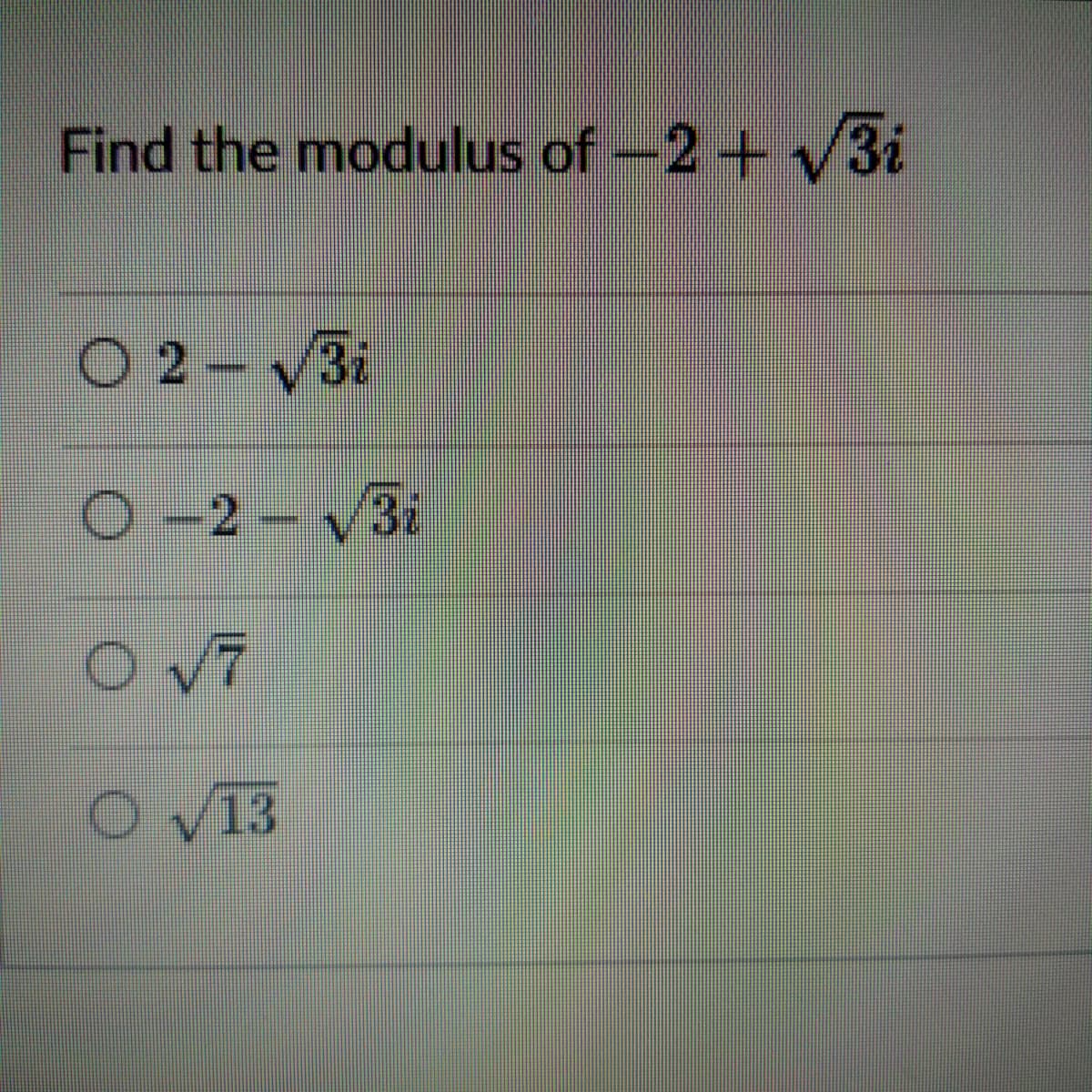 Find the modulus of-2+ V3i
O 2- V3i
0-2
22-V3i
O V13
