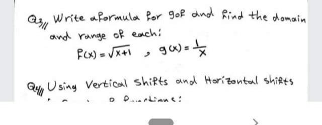 Write aformula Por gof dnd Rind the domain
and range of each:
Pex) = Vx+1
- ga) =
.Using Vertical shifts and Horizontal shirts
P..aLians :
