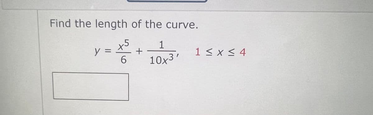 Find the length of the curve.
X² + 10x³
1
6
y =
I
1 ≤ x ≤ 4