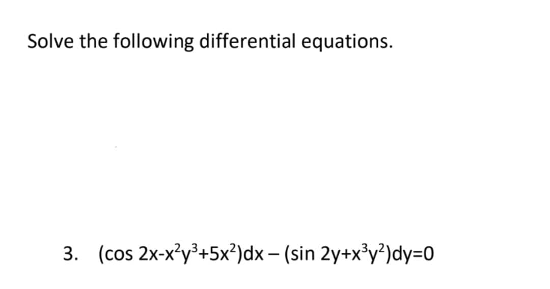 Solve the following differential equations.
3. (cos 2x-x'y³+5x²)dx – (sin 2y+x³y*)dy=D0

