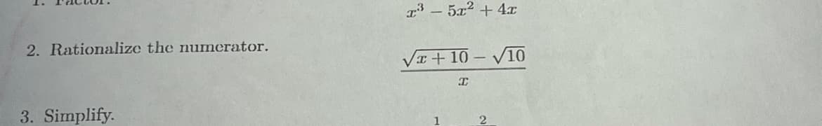 2. Rationalize the numerator.
3. Simplify.
x³5x² + 4x
√x+10-√10
I
2