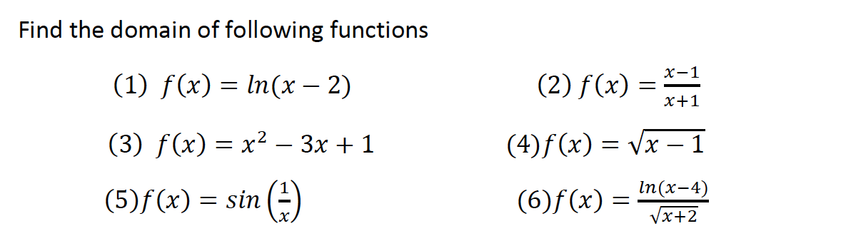 Find the domain of following functions
х—1
(1) f(x) = In(x – 2)
(2) f (x) =
x+1
(3) f(x) = x² - 3x + 1
(4)f (x) = vx – 1
-
In(x-4)
(5)f(x) = sin (-)
(6)f(x) :
Vx+2
