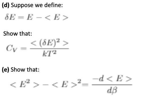 (d) Suppose we define:
SE = E – < E >
Show that:
< (SE)² >
Cy
kT²
(e) Show that:
E² > - < E >²__d< E >
dB
-d < E >
