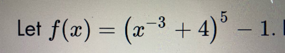 Let f(x) = (x−³+4)5 – 1.
3