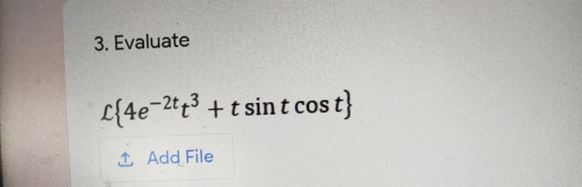 3. Evaluate
L{4e¬2tt3 +t sint cos
cos t}
1Add File
