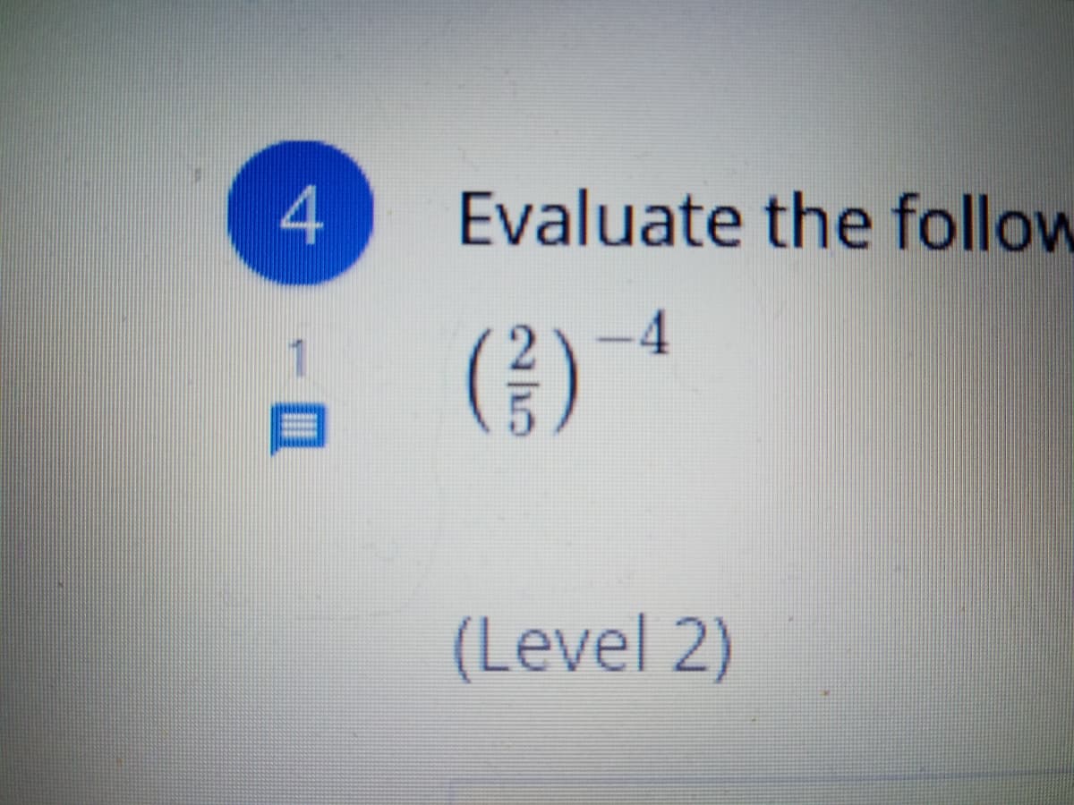 Evaluate the follow
-4
(Level 2)
25
