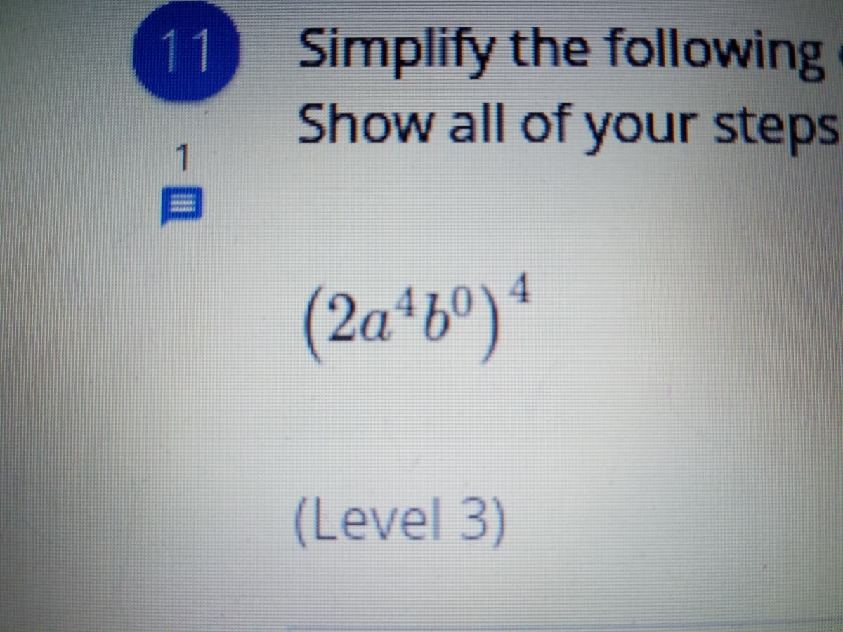 Simplify the following
Show all of your steps
11
(2a*b°)*
(Level 3)
