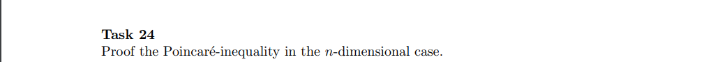 Task 24
Proof the Poincaré-inequality in the n-dimensional case.
