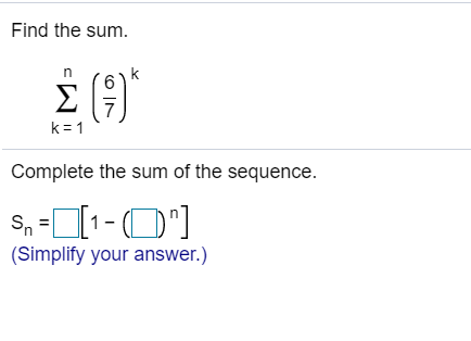 Find the sum.
k = 1
Complete the sum of the sequence.
Sn
