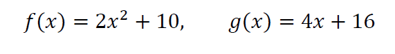 f(x) = 2x2 + 10,
g(x) = 4x + 16
