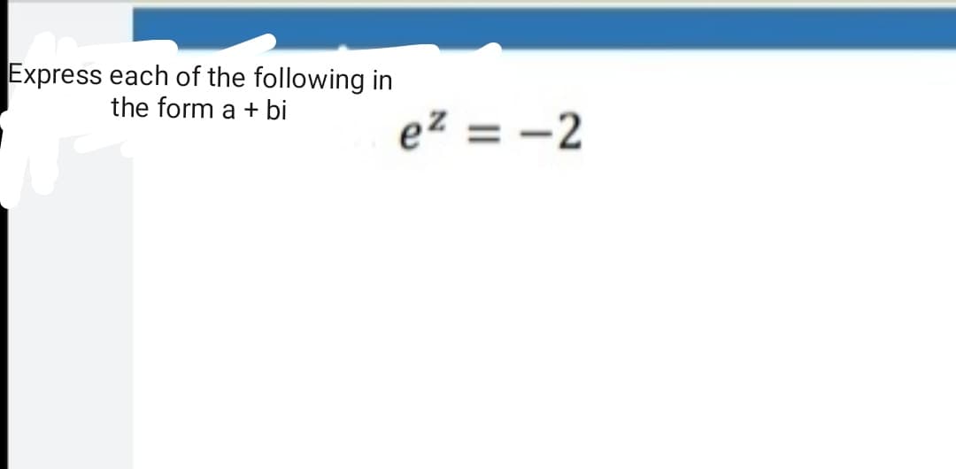 Express each of the following in
the form a + bi
e² = -2
