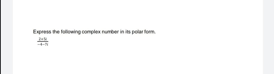 Express the following complex number in its polar form.
2+5i
-4-7i
