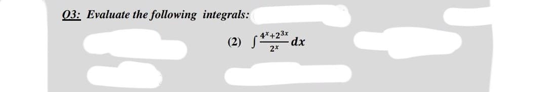 03: Evaluate the following integrals:
(2) S dx
4*+23x
2x