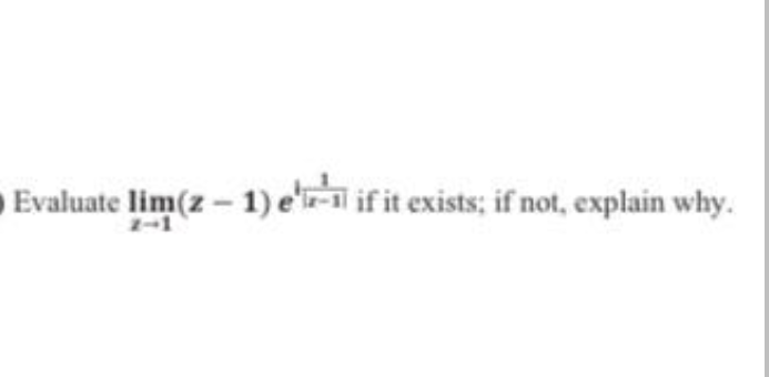 Evaluate lim(z-1) e'i if it exists; if not, explain why.
2-1

