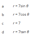 a
b
с с
d
r=7sin 8
r = 7cos 8
r=7
r = 7tan 8