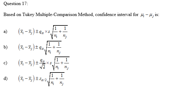 Question 17:
Based on Tukey Multiple-Comparison Method, confidence interval for Hi- u; is:
11
(주-3) ±ga x5,
a)
b)
+
1
c)
-+
1
d)
