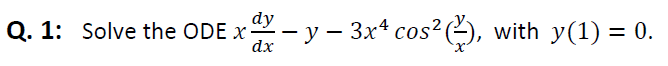 dy
Q. 1: Solve the ODE x - y – 3x4 cos²(),
with y(1) = 0.
dx
