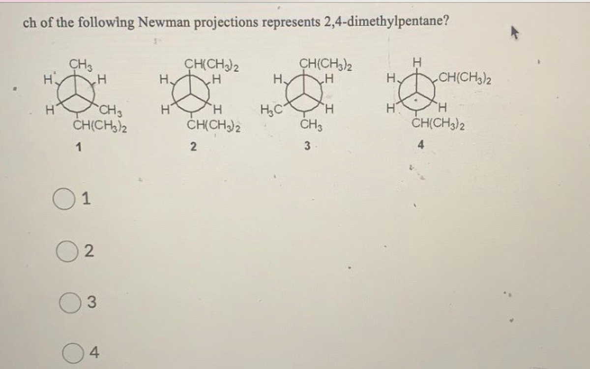 ch of the following Newman projections represents 2,4-dimethylpentane?
CH CH)2
H.
CH(CH,)2
H
H
CH3
H
CH(CH3)2
H.
H,C
H.
H
H.
CH3
ČH(CH)2
H.
ČHICH)2
CH3
CH(CH)2
1
3-
1
4
3.
