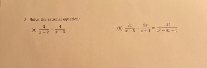 3. Solve the rational equation:
-42
3
4.
(b)
*-5
%3D
(a)
I-2
T2 - 4x -5
%3!
x -3
I+1
