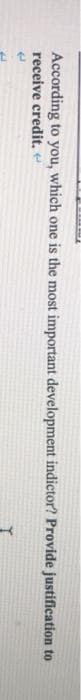 According to you, which one is the most important development indictor? Provide justification to
receive credit. e
