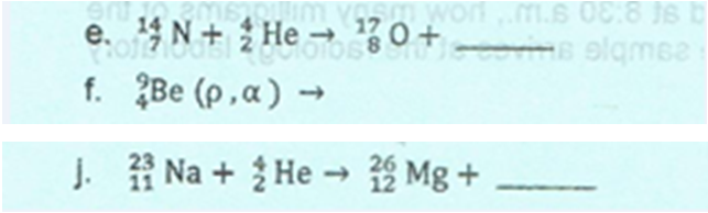 e.N+ He → 1? 0+ B
f. Be (ρ, ) -
m wort.m.S 08:8 JS b
rins olgmee
J. Na + He → Mg +
23
