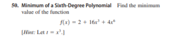 50. Minimum of a Sixth-Degree Polynomial Find the minimum
value of the function
f(x) = 2 + 16x + 4x*
[Hint: Let 1 = x'.]
