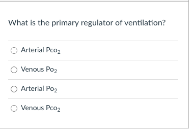 What is the primary regulator of ventilation?
Arterial Pco2
Venous Po2
O Arterial Po2
O Venous Pco2
