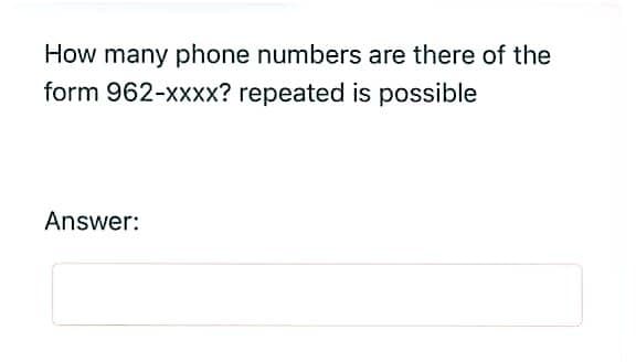 How many phone numbers are there of the
form 962-xxxx? repeated is possible
Answer:
