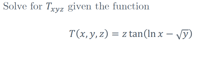 Solve for Txyz given the function
T(x, y, z): = z tan(lnx - √y)