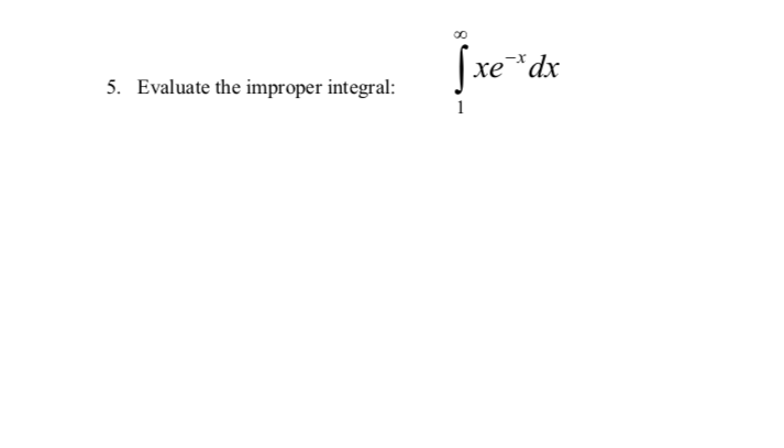 Jxe*dx
xe¯*dx
5. Evaluate the improper integral:
