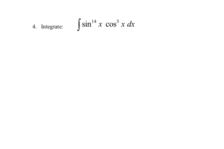 S sin'“ x cos' x dx
sin" x
4. Integrate:
