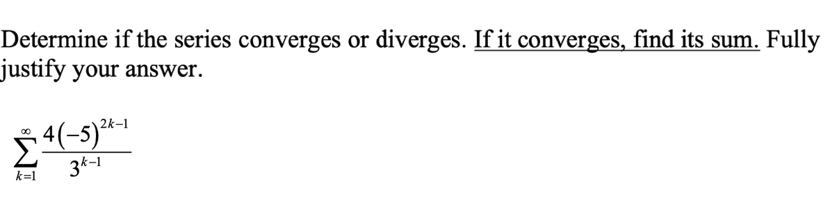 Determine if the series converges or diverges. If it converges, find its sum. Fully
justify your answer.
2k-1
00
3k-1
k=1
