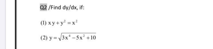 Q2 /Find dy/dx, if:
(1) x y+y = x²
(2) у %3D 3x*-5х? +10
