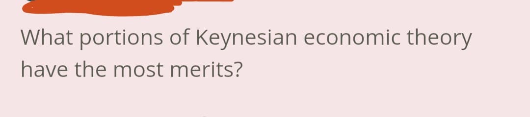 What portions of Keynesian economic theory
have the most merits?