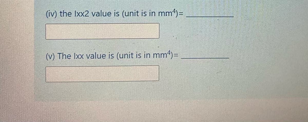(iv) the Ixx2 value is (unit is in mm4)=
(v) The Ixx value is (unit is in mm4)=

