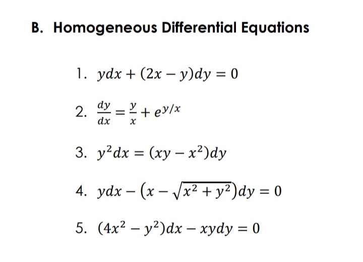 B. Homogeneous Differential Equations
1. ydx + (2x – y)dy = 0
dy
2.
dx
y
%3D
+ ev/x
3. у?dх %3 (ху — х?)dy
4. ydx – (x – Vx² + y²)dy = 0
|
5. (4x2 – y²)dx – xydy = 0
-
