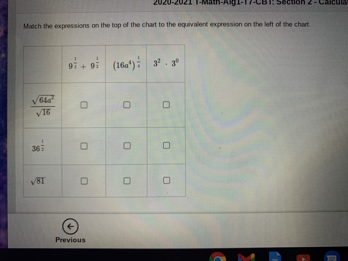 2020-2021 T-Math-Alg1-
Section - Calcula
Match the expressions on the top of the chart to the equivalent expression on the left of the chart.
92 +92
95 + 9 (16a*) : 32. 30
64a
V16
362
V81
Previous
