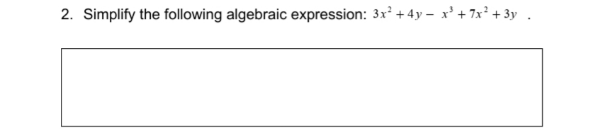 2. Simplify the following algebraic expression: 3x² + 4y – x' + 7x² + 3y
