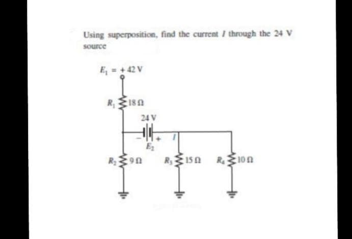 Using superposition, find the current I through the 24 V
source
E = + 42 V
R18n
24 V
E2
R9n
R150
RE100
