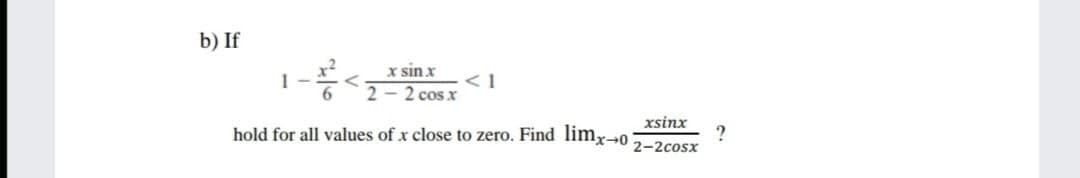 b) If
x sin x
< 1
- 2 cos x
xsinx
hold for all values of x close to zero. Find limr-0
2-2cosx
Yo
